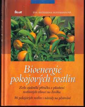 Bioenergie pokojových rostlin : zcela ojedinělá příručka o působení rostlinných vibrací na člověka : 86 pokojových rostlin s návody na pěstování - Eva Katharina Hoffmann (2001, Ikar) - ID: 486502