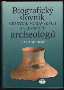 Karel Sklenář: Biografický slovník českých, moravských a slezských archeologů a jejich spolupracovníků z příbuzných oborů