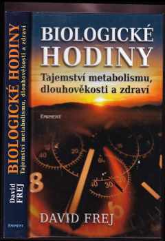 Biologické hodiny : tajemství metabolismu, dlouhověkosti a zdraví - David Frej (2013, Eminent) - ID: 760405
