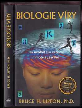 Biologie víry : jak uvolnit sílu vědomí, hmoty a zázraků