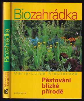 Biozahrádka : pěstování blízké přírodě - Marie-Luise Kreuter (2009, Knižní klub) - ID: 1267488