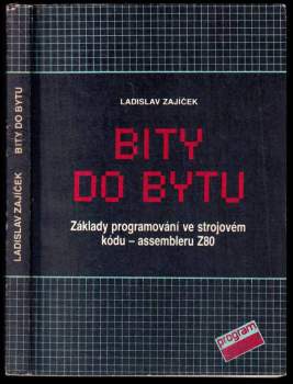 Bity do bytu : základy programování ve strojovém kódu - assembleru Z80