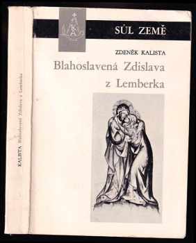 Zdeněk Kalista: Blahoslavená Zdislava z Lemberka - listy z dějin české gotiky