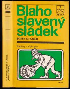 Blahoslavený sládek - kapitoly z dějin piva - Josef Staněk (1984, Práce) - ID: 557940