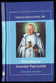 Tadeusz Rogalewski: Blahoslavený Stanislav Papczyński : zakladateľ mariánov