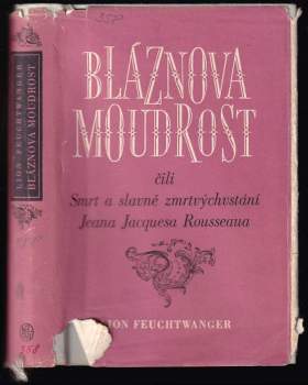 Lion Feuchtwanger: Bláznova moudrost, čili, Smrt a slavné zmrtvýchvstání Jeana Jacquesa Rousseaua