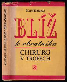 Blíž k obratníku : chirurg v tropech - Karel Holubec (1976, Avicenum) - ID: 59626