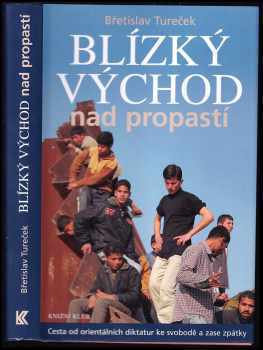 Břetislav Tureček: Blízký východ nad propastí : cesta od orientálních diktatur ke svobodě a zase zpátky