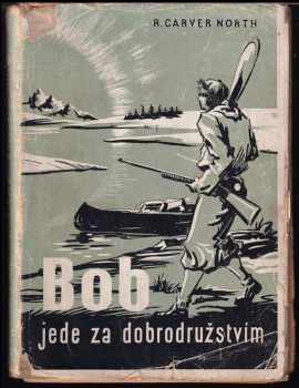 Bob jede za dobrodružstvím - Výprava jedenáctiletého chlapce do kanadské divočiny - Robert Carver North (1946, A. Zubr ml) - ID: 509043