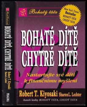 Bohaté dítě, chytré dítě : jak zajistit dítěti dobrý finanční start - Robert T Kiyosaki, Sharon L Lechter (2003, Pragma) - ID: 605109