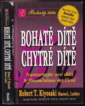 Bohaté dítě, chytré dítě : jak zajistit dítěti dobrý finanční start - Robert T Kiyosaki, Sharon L Lechter (2003, Pragma) - ID: 603763