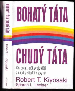 Robert T Kiyosaki: Bohatý táta, chudý táta - co bohatí učí svoje děti a chudí a střední vrstvy ne