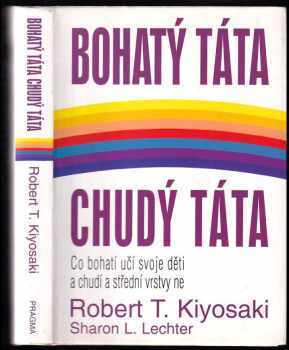 Robert T Kiyosaki: Bohatý táta, chudý táta - co bohatí učí svoje děti a chudí a střední vrstvy ne