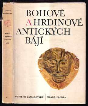 Bohové a hrdinové antických bájí - Vojtěch Zamarovský (1965, Mladá fronta) - ID: 763581