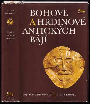 Bohové a hrdinové antických bájí - Vojtěch Zamarovský (1982, Mladá fronta) - ID: 495232