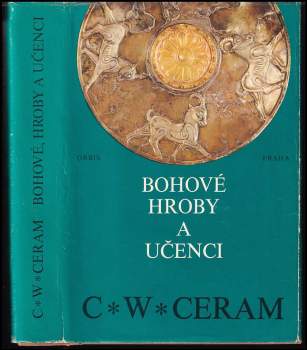 Bohové, hroby a učenci : román o archeologii - Vojtěch Zamarovský, C. W Ceram (1975, Orbis) - ID: 797163