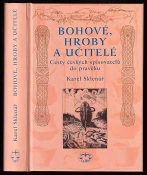 Bohové, hroby a učitelé : cesty českých spisovatelů do pravěku