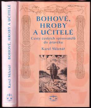 Bohové, hroby a učitelé : cesty českých spisovatelů do pravěku
