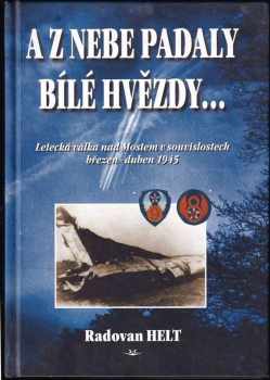 A z nebe padaly bílé hvězdy-- : letecká válka nad Mostem v souvislostech, březen - duben 1945 - Radovan Helt (2007, Svět křídel) - ID: 1149362