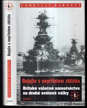Correlli Barnett: Bojujte s nepřítelem zblízka : britské válečné námořnictvo za druhé světové války