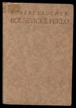 Bolševické peklo : v Petrohradě za Komuny a rudá hrůzovláda - Robert Vaucher (1919, F. Topič) - ID: 628555