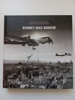 Bomby nad Brnem : zpráva o leteckém bombardování města Brna v letech 1944 a 1945