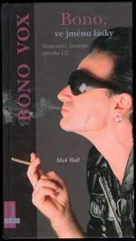 Mick Wall: Bono, ve jménu lásky : neoficiální životopis zpěváka U2 : Bono Vox