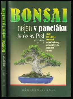 Jaroslav Pišl: Bonsai nejen v paneláku - v bytě, na balkoně, v zahradě, asijské zahrady, okrasná jezírka, kapři KOI, suiseki