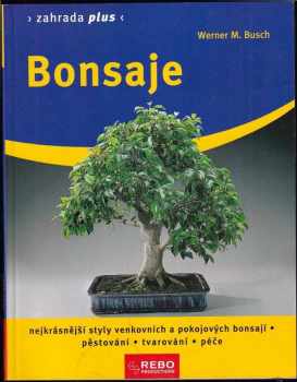 Bonsaje : nejkrásnější styly venkovních a pokojových bonsají : pěstování, tvarování, péče - Werner M Busch (2008, Rebo) - ID: 1199607