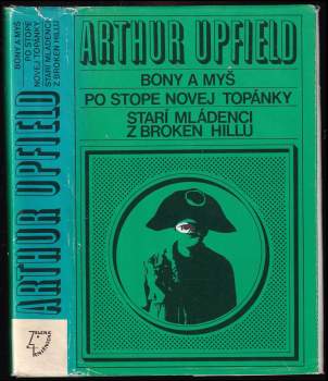 Arthur William Upfield: Bony a myš ; Po stope novej topánky ; Starí mládenci z Broken Hillu