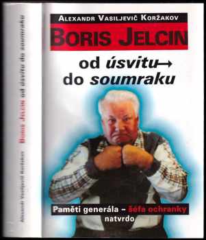 Aleksandr Vasil'jevič Koržakov: Boris Jelcin : od úsvitu do soumraku