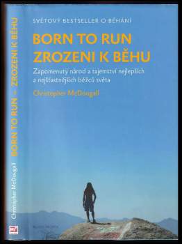 Born to run : Zrozeni k běhu : zapomenutý národ a tajemství nejlepších a nejšťastnějších běžců světa