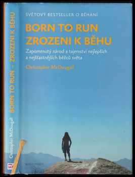 Born to run : Zrozeni k běhu : zapomenutý národ a tajemství nejlepších a nejšťastnějších běžců světa - Christopher McDougall (2011, Mladá fronta) - ID: 745270