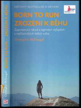 Born to run : Zrozeni k běhu : zapomenutý národ a tajemství nejlepších a nejšťastnějších běžců světa - Christopher McDougall (2011, Mladá fronta) - ID: 685409