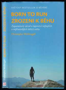 Born to run : Zrozeni k běhu : zapomenutý národ a tajemství nejlepších a nejšťastnějších běžců světa - Christopher McDougall (2011, Mladá fronta) - ID: 829081