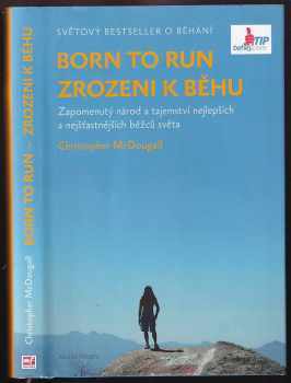 Born to run : Zrozeni k běhu : zapomenutý národ a tajemství nejlepších a nejšťastnějších běžců světa - Christopher McDougall (2011, Mladá fronta) - ID: 788828