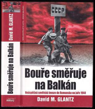 Bouře směřuje na Balkán : neúspěšná sovětská invaze do Rumunska na jaře 1944