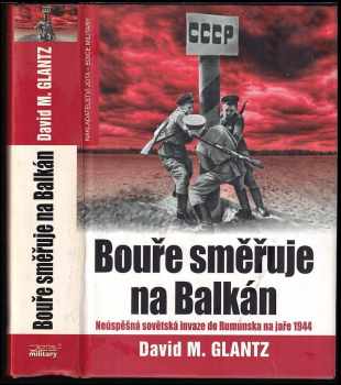 David M Glantz: Bouře směřuje na Balkán : neúspěšná sovětská invaze do Rumunska na jaře 1944