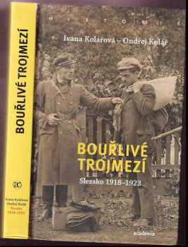 Ivana Kolářová: Bouřlivé trojmezí : Slezsko 1918-1923