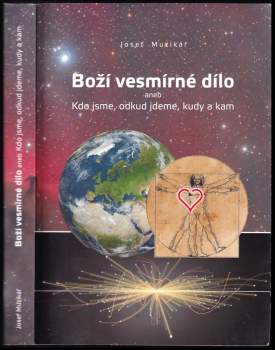 Boží vesmírné dílo, aneb, Kdo jsme, odkud jdeme, kudy a kam