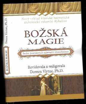 Doreen Virtue: Božská magie : nový výklad klasické hermetické alchymické rukověti Kybalion : sedm posvátných tajemství manifestace