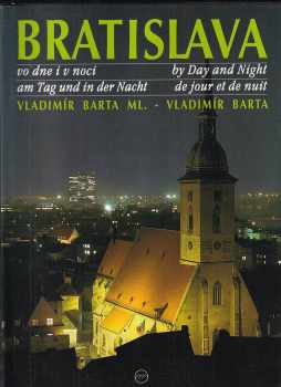 Bratislava vo dne i v noci : Bratislava by day and night = Bratislava am Tag und in der Nacht = Bratislava de jour et de nuit - Vladimír Barta, Vladimír Bárta, Lýdia Slabá (2005, AB ART press) - ID: 272159