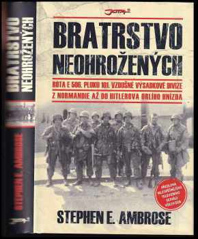 Stephen E Ambrose: Bratrstvo neohrožených : rota E 506 pluku 101. vzdušné výsadkové divize : z Normandie až do Hitlerova Orlího hnízda.