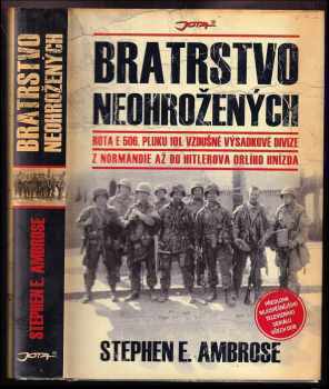 Bratrstvo neohrožených : rota E 506. pluku 101. vzdušné výsadkové divize : z Normandie až do Hitlerova Orlího hnízda - Stephen E Ambrose (2010, Jota) - ID: 1393480