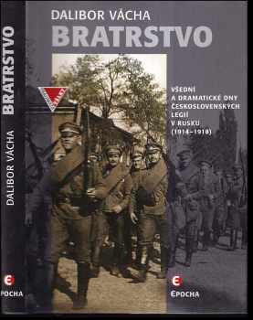 Dalibor Vácha: Bratrstvo : všední a dramatické dny československých legií v Rusku (1914-1918)