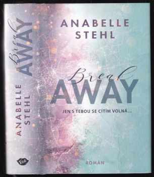 Anabelle Stehl: BreakAway : jen s tebou se cítím volná