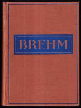 Alfred Brehm: KOMPLETNÍ Brehmův život zvířat I. díl Bezobratlí + II. Ryby, Obojživelníci, Plazi (2 svazky) + III. Ptáci (4 svazky) + IV. Ssavci (4 svazky)