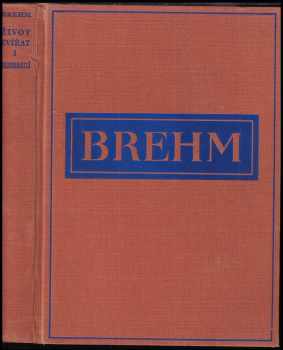 Alfred Brehm: KOMPLET Alfred Brehm 11X Brehmův život zvířat Bezobratlí + Ryby, obojživelníci a plazi 1-2 + Ptáci 1-4 + Ssavci 1-4