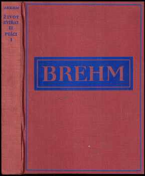 Alfred Brehm: Brehmův život zvířat: Díl III. Ptáci Svazek I.