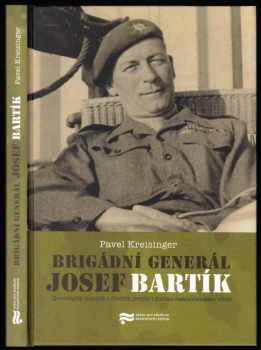 Pavel Kreisinger: Brigádní generál Josef Bartík - zpravodajský důstojník a účastník prvního i druhého československého odboje